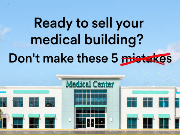 5 Mistakes to Avoid When Selling Your Medical Office Building